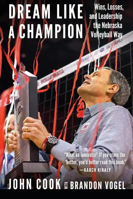 Dream Like a Champion: Wins, Losses, and Leadership the Nebraska Volleyball Way - Hardcover