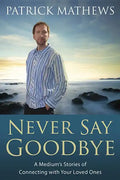 Never Say Goodbye: A Medium's Stories of Connecting with Your Loved Ones - Paperback