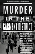 Murder in the Garment District: The Grip of Organized Crime and the Decline of Labor in the United States - Hardcover
