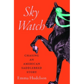 Sky Watch: Chasing an American Saddlebred Story - Hardcover