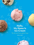 Hello, My Name Is Ice Cream: The Art and Science of the Scoop: A Cookbook - Hardcover