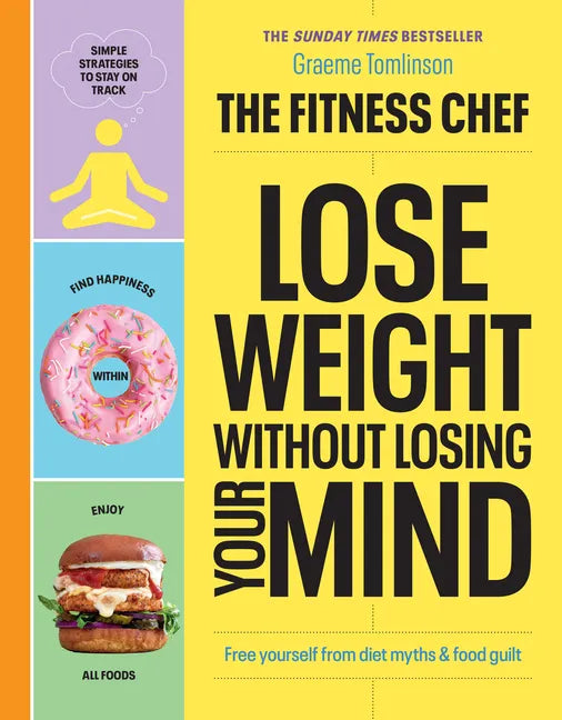 The Fitness Chef - Lose Weight Without Losing Your Mind: Free Yourself from Diet Myths & Food Guilt - Hardcover