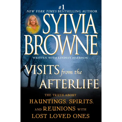 Visits from the Afterlife: The Truth about Hauntings, Spirits, and Reunions with Lost Loved Ones - Paperback