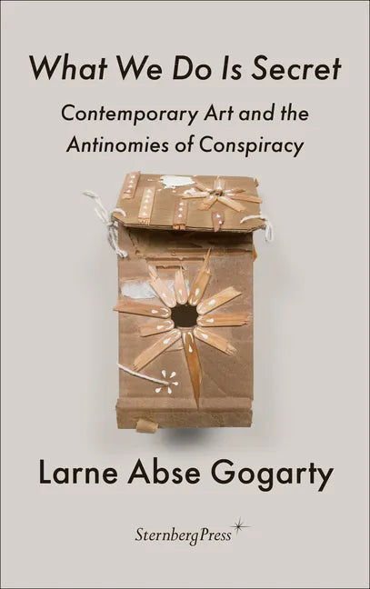 What We Do Is Secret: Contemporary Art and the Antinomies of Conspiracy - Paperback