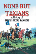 None But Texians: A History of Terry's Texas Rangers - Paperback