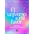 El Universo a Mi Favor: Diario de Gratitud Y Abundancia / The Universe in My Favor. Journal of Gratitude and Abundance. - Hardcover