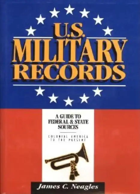 U.S. Military Records: A Guide to Federal & State Sources, Colonial America to the Present - Hardcover