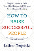 How to Raise Successful People: Simple Lessons to Help Your Child Become Self-Driven, Respectful, and Resilient - Paperback