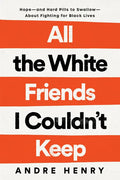 All the White Friends I Couldn't Keep: Hope--And Hard Pills to Swallow--About Fighting for Black Lives - Hardcover