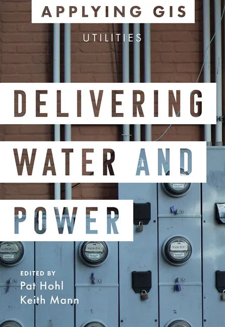 Delivering Water and Power: GIS for Utilities - Paperback