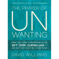 The Prayer of Unwanting: How the Lord's Prayer Helps Us Get Over Ourselves--and Why That Might Be a Good Thing - Paperback