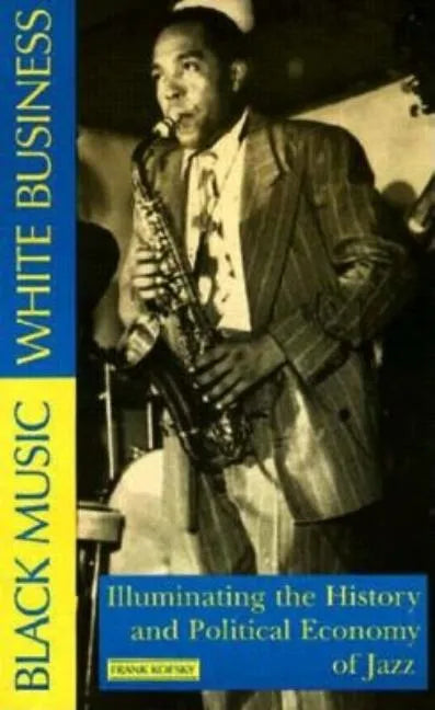 Black Music, White Business: Illuminating the History and Political Economy of Jazz - Paperback
