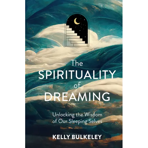 The Spirituality of Dreaming: Unlocking the Wisdom of Our Sleeping Selves - Hardcover