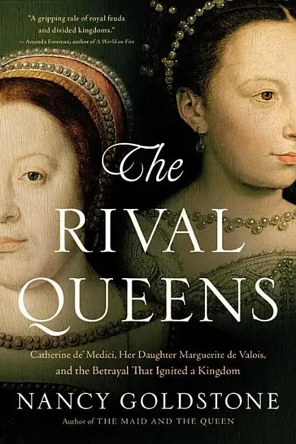 The Rival Queens: Catherine De' Medici, Her Daughter Marguerite de Valois, and the Betrayal That Ignited a Kingdom - Paperback