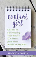 Control Girl: Lessons on Surrendering Your Burden of Control from Seven Women in the Bible - Paperback