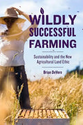 Wildly Successful Farming: Sustainability and the New Agricultural Land Ethic - Hardcover