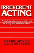 Irreverent Acting: A Bold New Statement on the Craft of Acting and Individual Talent - Paperback