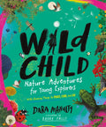 Wild Child: Nature Adventures for Young Explorers - With Amazing Things to Make, Find, and Do - Hardcover