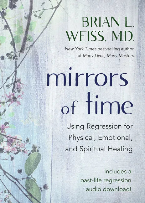 Mirrors of Time: Using Regression for Physical, Emotional, and Spiritual Healing - Paperback