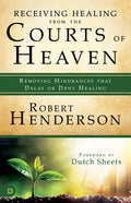 Receiving Healing from the Courts of Heaven: Removing Hindrances that Delay or Deny Healing - Paperback