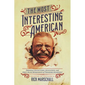 The Most Interesting American: Personal Encounters, Quotations, and First-Hand Impressions of Theodore Roosevelt - Paperback