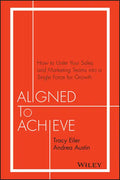 Aligned to Achieve: How to Unite Your Sales and Marketing Teams Into a Single Force for Growth - Hardcover