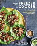 From Freezer to Cooker: Delicious Whole-Foods Meals for the Slow Cooker, Pressure Cooker, and Instant Pot: A Cookbook - Paperback