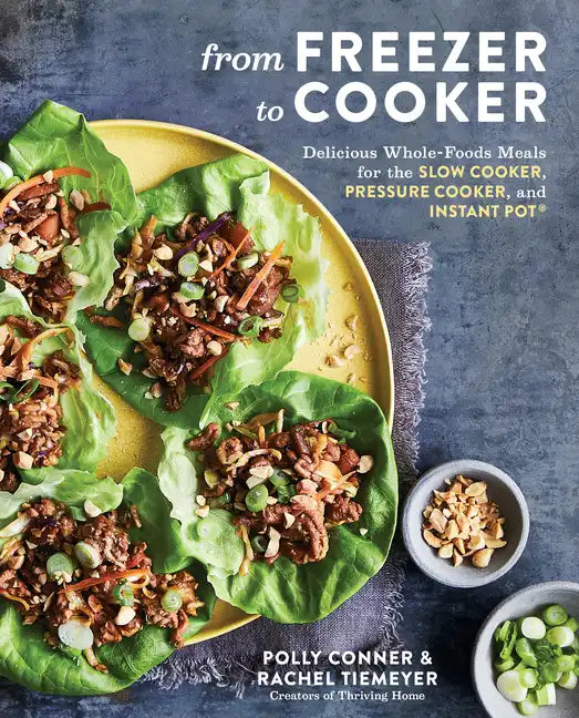 From Freezer to Cooker: Delicious Whole-Foods Meals for the Slow Cooker, Pressure Cooker, and Instant Pot: A Cookbook - Paperback