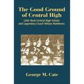 The Good Ground of Central High: Little Rock Central High School and Legendary Coach Wilson Matthews - Paperback