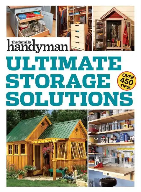 Family Handyman Ultimate Storage Solutions: Solve Storage Issues with Clever New Space-Saving Ideas - Paperback
