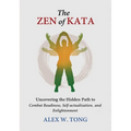 The Zen of Kata: Uncovering the Hidden Path to Combat Readiness, Self-actualization, and Enlightenment - Paperback