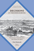 Decisions at Fredericksburg: The Fourteen Critical Decisions That Defined the Battle - Paperback