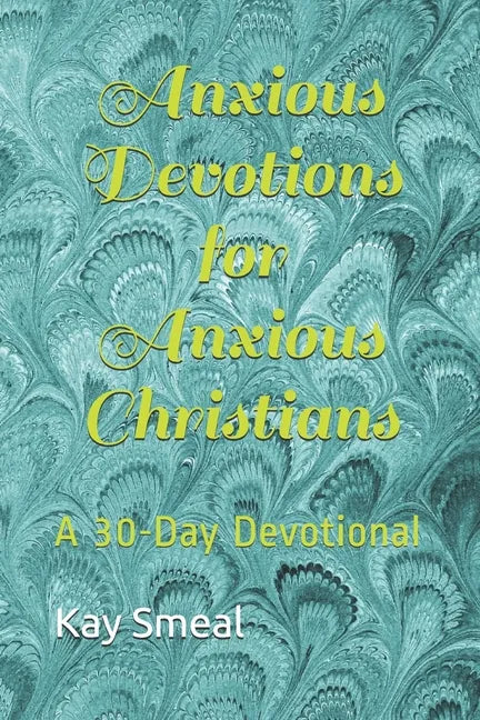 Anxious Devotions for Anxious Christians: A 30-Day Devotional - Paperback
