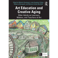Art Education and Creative Aging: Older Adults as Learners, Makers, and Teachers of Art - Paperback