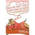 Be Honest--You're Not That Into Him Either: Raise Your Standards and Reach for the Love You Deserve - Paperback