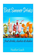 Best Summer Drinks: Fruit drinks, Slushies and Shakes - Paperback