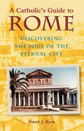 A Catholic's Guide to Rome: Discovering the Soul of the Eternal City - Paperback