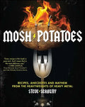 Mosh Potatoes: Recipes, Anecdotes, and Mayhem from the Heavyweights of Heavy Metal - Paperback