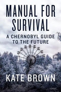 Manual for Survival: A Chernobyl Guide to the Future - Hardcover