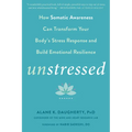 Unstressed: How Somatic Awareness Can Transform Your Body's Stress Response and Build Emotional Resilience - Paperback