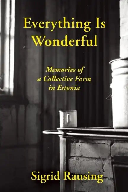 Everything Is Wonderful: Memories of a Collective Farm in Estonia - Paperback