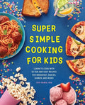 Super Simple Cooking for Kids: Learn to Cook with 50 Fun and Easy Recipes for Breakfast, Snacks, Dinner, and More! - Paperback