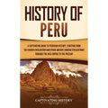 History of Peru: A Captivating Guide to Peruvian History, Starting from the Chav匤 Civilization and Other Ancient Andean Civilizations - Hardcover