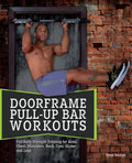 Doorframe Pull-Up Bar Workouts: Full-Body Strength Training for Arms, Chest, Shoulders, Back, Core, Glutes and Legs - Paperback