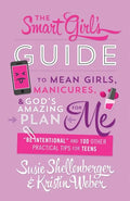 Smart Girl's Guide to Mean Girls, Manicures, and God's Amazing Plan for Me: "be Intentional" and 100 Other Practical Tips for Teens - Paperback