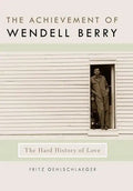 The Achievement of Wendell Berry: The Hard History of Love - Hardcover
