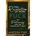 The Revolution of Work: Fuck the Patriarchy and the Workplace it Built - Paperback