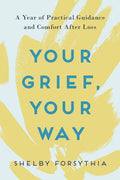 Your Grief, Your Way: A Year of Practical Guidance and Comfort After Loss - Paperback