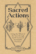 Sacred Actions: Living the Wheel of the Year Through Earth-Centered Sustainable Practices - Paperback