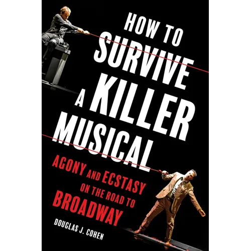 How to Survive a Killer Musical: Agony and Ecstasy on the Road to Broadway - Hardcover